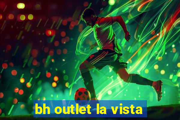 bh outlet la vista